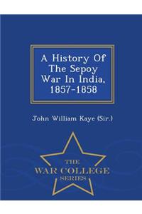 History of the Sepoy War in India, 1857-1858 - War College Series