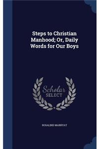 Steps to Christian Manhood; Or, Daily Words for Our Boys