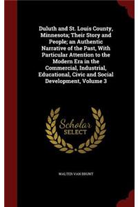 Duluth and St. Louis County, Minnesota; Their Story and People; an Authentic Narrative of the Past, With Particular Attention to the Modern Era in the Commercial, Industrial, Educational, Civic and Social Development, Volume 3