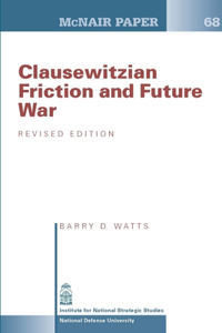 Clausewitzian Friction and Future War - Revised Edition (McNair Paper 68)