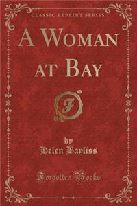 A Woman at Bay (Classic Reprint)