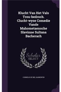 Klucht Van Het Vals Trou-bedroch. Clucht-wyse Comedie Vande Mahometaensche Slavinne Sultana Bacherach