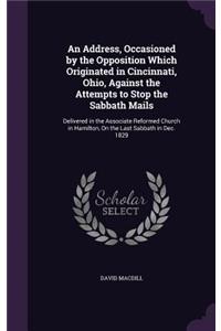 Address, Occasioned by the Opposition Which Originated in Cincinnati, Ohio, Against the Attempts to Stop the Sabbath Mails