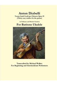 Anton Diabelli: Trenta Studi Facili Per Chitarra Opus 39 (Thirty Easy Studies for the Guitar) in Tablature and Modern Notation for Baritone Ukulele
