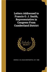 Letters Addressed to Francis O. J. Smith, Representative in Congress From Cumberland District