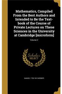 Mathematics, Compiled From the Best Authors and Intended to Be the Text-book of the Course of Private Lectures on These Sciences in the University at Cambridge [microform]; Volume 2