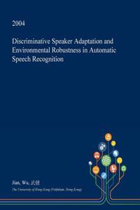 Discriminative Speaker Adaptation and Environmental Robustness in Automatic Speech Recognition