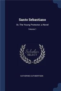 Santo Sebastiano: Or, The Young Protector; a Novel; Volume 1