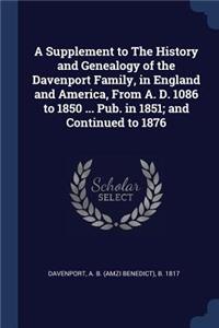 A Supplement to the History and Genealogy of the Davenport Family, in England and America, from A. D. 1086 to 1850 ... Pub. in 1851; And Continued to 1876