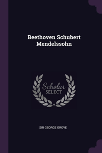 Beethoven Schubert Mendelssohn