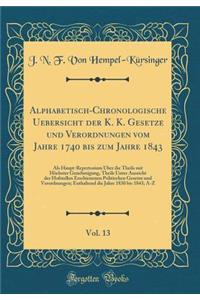 Alphabetisch-Chronologische Uebersicht Der K. K. Gesetze Und Verordnungen Vom Jahre 1740 Bis Zum Jahre 1843, Vol. 13