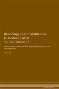 Reversing Seasonal Affective Disorder (Sad): As God Intended the Raw Vegan Plant-Based Detoxification & Regeneration Workbook for Healing Patients. Volume 1