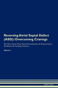 Reversing Atrial Septal Defect (Asd): Overcoming Cravings the Raw Vegan Plant-Based Detoxification & Regeneration Workbook for Healing Patients. Volume 3
