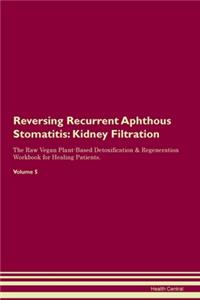 Reversing Recurrent Aphthous Stomatitis: Kidney Filtration The Raw Vegan Plant-Based Detoxification & Regeneration Workbook for Healing Patients. Volume 5
