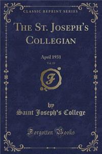 The St. Joseph's Collegian, Vol. 19: April 1931 (Classic Reprint)