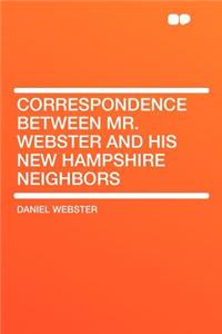 Correspondence Between Mr. Webster and His New Hampshire Neighbors