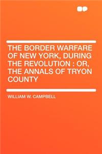 The Border Warfare of New York, During the Revolution
