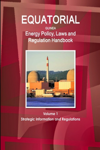 Equatorial Guinea Energy Policy, Laws and Regulation Handbook Volume 1 Strategic Information and Regulations