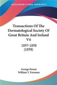 Transactions Of The Dermatological Society Of Great Britain And Ireland V4: 1897-1898 (1898)