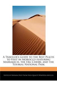 A Traveler's Guide to the Best Places to Visit in Morocco Featuring Marrakech, the Erg Chebbi, and the Toubkal National Park