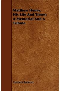 Matthew Henry, His Life And Times; A Memorial And A Tribute