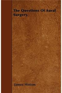 The Questions Of Aural Surgery.