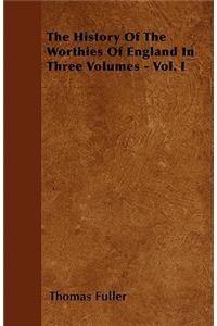 History Of The Worthies Of England In Three Volumes - Vol. I