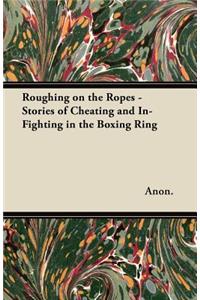 Roughing on the Ropes - Stories of Cheating and In-Fighting in the Boxing Ring