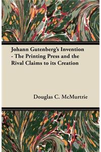 Johann Gutenberg's Invention - The Printing Press and the Rival Claims to Its Creation
