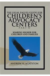The Legal Eagles Guide for Children's Advocacy Centers Part IV