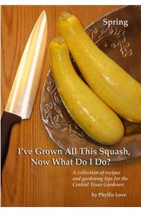 I've Grown All This Squash, Now What Do I Do?: A collection of recipes and gardening tips for the Central Texas Gardener.