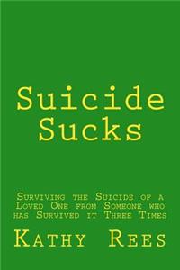 Suicide Sucks: Surviving the Suicide of a Loved One from Someone who has Survived it Three Times