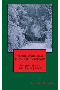 Flannel John's Back to the Cabin Cookbook: Autumn, Winter and Holiday Food