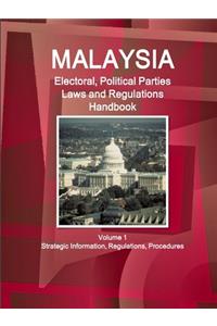 Malaysia Electoral, Political Parties Laws and Regulations Handbook Volume 1 Strategic Information, Regulations, Procedures