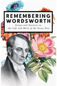 Remembering Wordsworth - Essays and Extracts on the Life and Work of the Great Poet