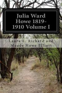 Julia Ward Howe 1819-1910 Volume I
