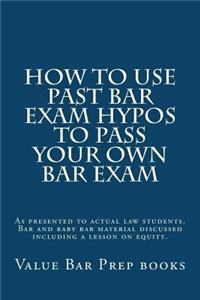 How to Use Past Bar Exam Hypos to Pass Your Own Bar Exam: As Presented to Actual Law Students. Bar and Baby Bar Material Discussed Including a Lesson on Equity.