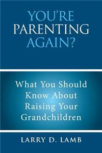 You're Parenting Again?