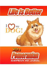 Life Is Better With A Pomeranian Scrapbook and Journal