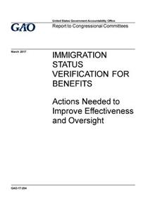 IMMIGRATION STATUS VERIFICATION FOR BENEFITS Actions Needed to Improve Effectiveness and Oversight