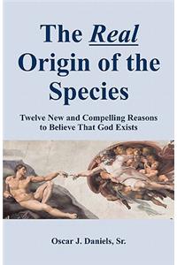 Real Origin of the Species: Twelve New and Compelling Reasons to Believe That God Exists