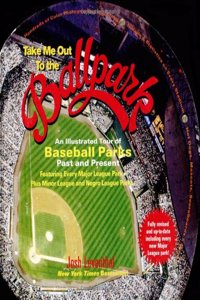 Take Me Out to the Ballpark: An Illustrated Tour to Baseball Parks Past and Present