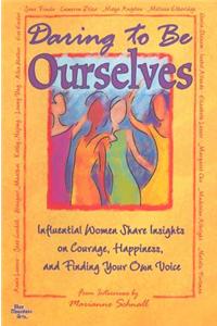 Daring to Be Ourselves: Influential Women Share Insights on Courage, Happiness, and Finding Your Own Voice
