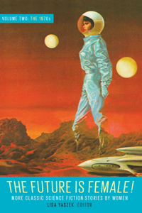 Future Is Female Volume 2, The 1970s: More Classic Science Fiction Stories By Women