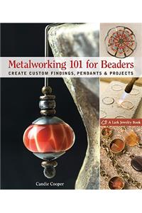 Metalworking 101 for Beaders: Create Custom Findings, Pendants & Projects
