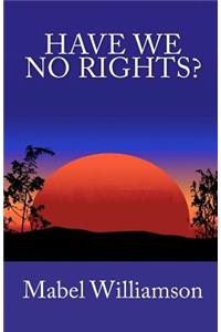 Have We No Rights?