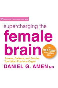Supercharging the Female Brain: Assess, Balance, and Soothe Your Most Precious Organ