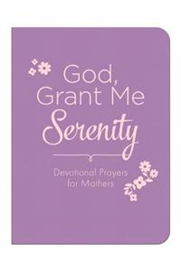 God, Grant Me Serenity: Devotional Prayers for Mothers