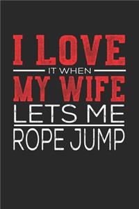 I Love It When My Wife Lets Me Rope Jump: Notebook, Sketch Book, Diary and Journal with 120 dot grid pages 6x9 Funny Gift for Rope Jump Fans and Coaches