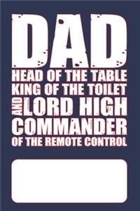 Dad - Head of the Table, King Of The Toilet and Lord High Commander of The Remote Control